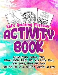 Kid's Amazing Passover Activity Book: Festive Pesach Coloring Pages, Perfect Jewish Holiday Gift With Puzzle Games, Word Search, Mazes, And More! Ideal For Kids Of All Ages Fun Learning At Home