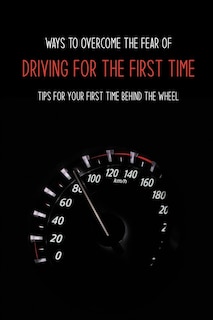 Front cover_Ways To Overcome The Fear Of Driving For The First Time