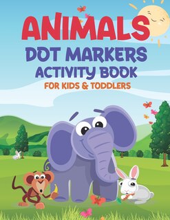 Animals Dot Markers Activity Book for Kids & Toddlers: Easy Guided BIG DOTS, Do a dot page a day, Activity Coloring Book All Ages For boys & girls Kids ... Art Paint Daubers Kids Activity Coloring Book