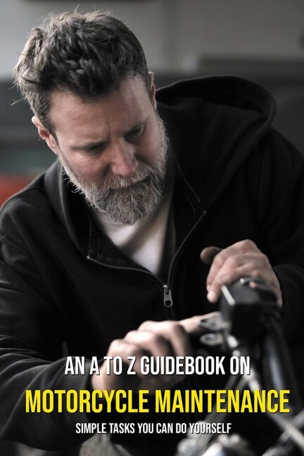 An A To Z Guidebook On Motorcycle Maintenance: Simple Tasks You Can Do Yourself: Motorcycle Repair And Maintenance Books