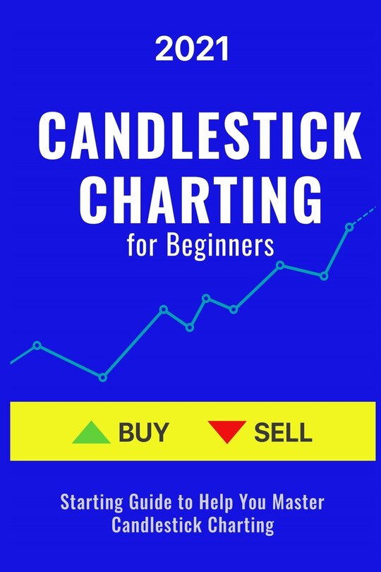 Candlestick Charting for Beginners: 2021 Starting Guide to Help You Master Candlestick Charting