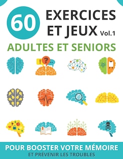 60 Exercices Et Jeux Adultes Et Seniors: vol.1 cahier d'activités seniors pour booster la mémoire et prévenir les troubles jeux de mémoire et de logique pour adulte et senior