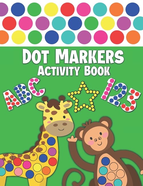 Dot Markers Activity Book: Dot Markers Activity Book With ABC Shapes Animals and Numbers for Kids & Toddlers Do a Dot Markers and Workbook Dab and Dot Markers Coloring Book for Kids Ages 1-3, 2-4, 3-5 (Dot Markers Workbook)