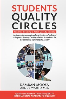 Students Quality Circles: An innovative concept and practice for schools and colleges to develop Quality mindset in students for the corporate world and the society