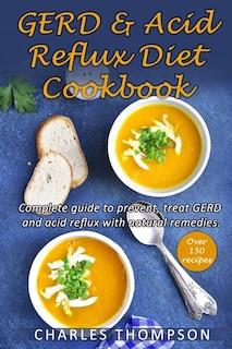 GERD & Acid Reflux Diet Cookbook: Complete guide on GERD, acid reflux, and gastritis with natural remedies. More than 150 delicious quick and easy low-acid recipes.