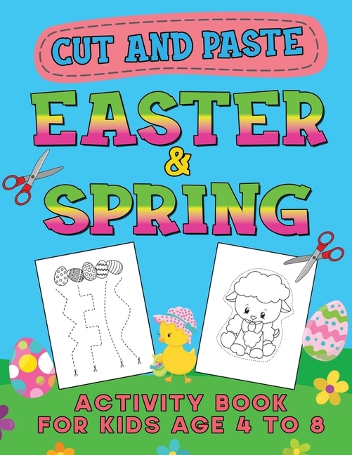 Easter & Spring Cut and Paste Activity Book for Kids Age 4-8: Cutting Practice Workbook for Toddlers & Preschoolers, Boys and Girls - Hand Eye Coordination - For Hours of Play!