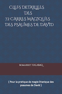 Clefs Detaillees Des 72 Carres Magiques Des Psaumes de David: ( pour la pratique de magie litanique des psaumes)