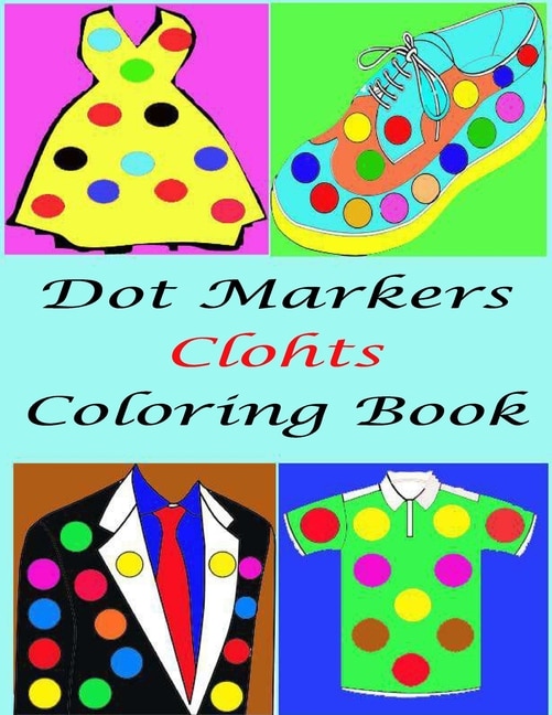 Dot Marker Clothes Coloring Book For kids: Easy Guided BIG DOTS, Great For Getting To Know Clothes, Activity Book for Girls, Boys and Toddlers, Gift For Kids Ages 1-3, 2-4, 3-5