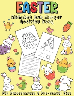 Easter Alphabet Dot Marker Activity Book: For Kindergarten & Pre-school Kids. 100 Pages of fun coloring and ABC handwriting practice. Kindergarten coloring workbook. Easter gift ideas.