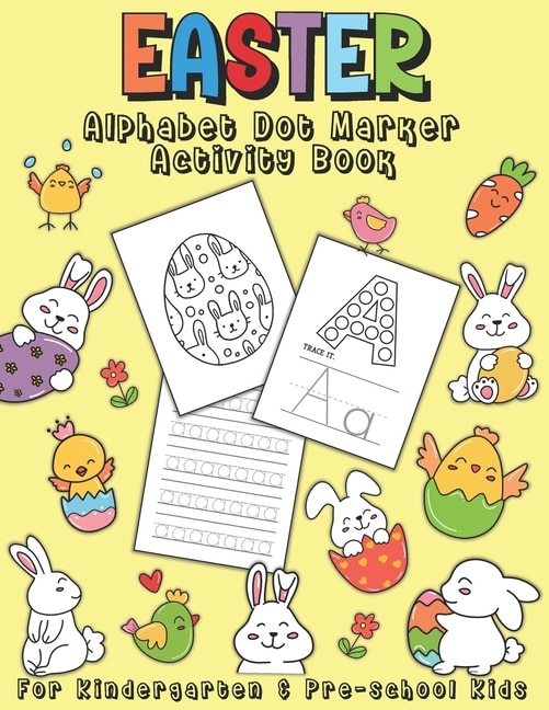 Easter Alphabet Dot Marker Activity Book: For Kindergarten & Pre-school Kids. 100 Pages of fun coloring and ABC handwriting practice. Kindergarten coloring workbook. Easter gift ideas.