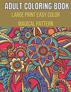 Large Print Easy Color Magical Pattern Adult Coloring Book: An Adult Coloring Book with Magical Patterns Adult Coloring Book. Cute Fantasy Scenes, and Beautiful Flower Designs for Relaxation