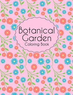 Botanical Garden Coloring Book: An Adult Coloring Book With Flowers, Plants, Succulents, And So Much More