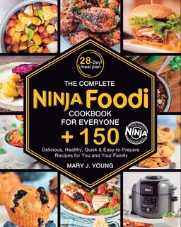 The Complete Ninja Foodi Cookbook for Everyone!: + 150 Delicious, Healthy, Quick & Easy-to-Prepare Recipes for You and Your Family