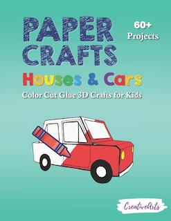 Paper Crafts Houses & Cars: Color Cut Glue 3D Crafts for Kids With 60+ Projects For Creative Play