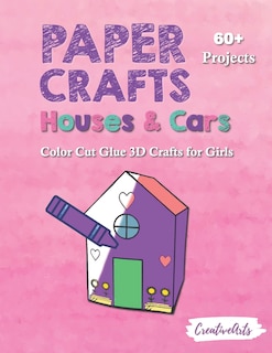 Paper Crafts Houses & Cars: Color Cut Glue 3D Crafts for Girls With 60+ Projects For Creative Play