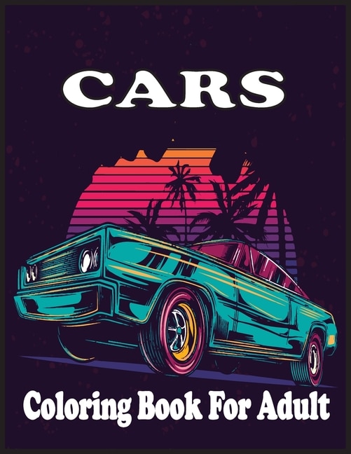Cars Coloring Book For adults An Adult Coloring Book with 30 Amazing