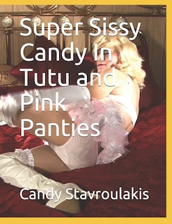 Front cover_Super Sissy Candy In Tutu and Pink Panties