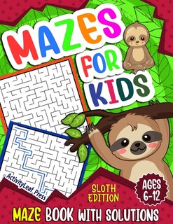 Mazes For Kids Ages 6-12: Sloth Maze Puzzle Activity Book, Fun & Challenging Mazes For Children Ages 6-8, 8-10, 8-12, 10-12 year old, Maze Book for Sloth Lovers
