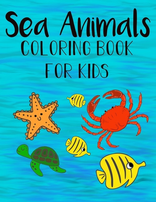 Sea Animals Coloring Book For Kids: Color and Learn about Sea Life for kids and preschoolers