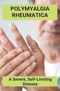 Polymyalgia Rheumatica: A Severe, Self-limiting Disease: Polymyalgia Rheumatica Diagnosis