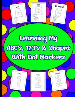 Front cover_Learning My ABC's, 123's, & Shapes With Dot Markers