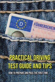 Practical Driving Test Guide And Tips: How To Prepare And Pass The First Time: Uk Driving Test Theory