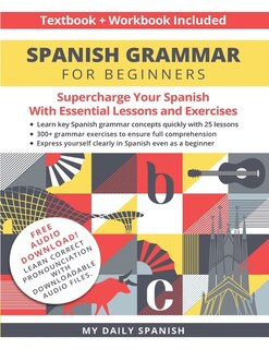 Spanish Grammar For Beginners Textbook + Workbook Included: Supercharge Your Spanish With Essential Lessons And Exercises