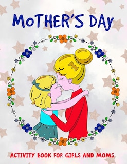 Mother's Day Activity Book for Girls and Moms: Activity and Coloring Book For Girls Aged 4-8 and for their mothers