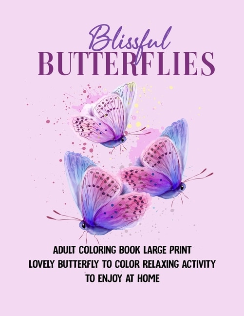 Blissful Butterflies: Adult Coloring Book Large Print Lovely Butterfly To Color Relaxing Activity To Enjoy At Home