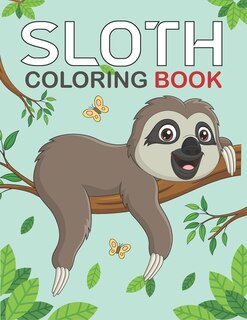 Sloth Coloring Book: A cute sloth coloring page Featuring Adorable Sloth, Silly Sloth, Lazy Sloth & More, Funny Gift for sloth Lovers kids & adults