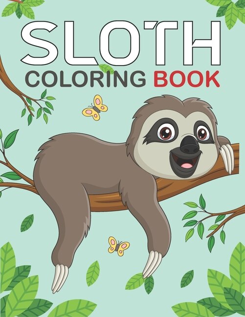 Sloth Coloring Book: A cute sloth coloring page Featuring Adorable Sloth, Silly Sloth, Lazy Sloth & More, Funny Gift for sloth Lovers kids & adults