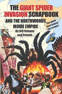 The Giant Spider Invasion Scrapbook: And the Northwoods Movie Empire