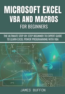 Microsoft Excel Vba And Macros For Beginners: The Ultimate Step-by-step Beginner To Expert Guide To Learn Excel Power Programming With Vba