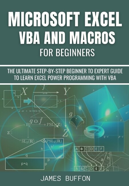 Microsoft Excel Vba And Macros For Beginners: The Ultimate Step-by-step Beginner To Expert Guide To Learn Excel Power Programming With Vba