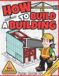 How To Build A Building: Paper Model Kit For Kids To Learn Construction Methods and Building Techniques