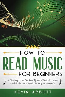 How to Read Music for Beginners: A Contemporary Guide of Tips and Tricks for Instruments