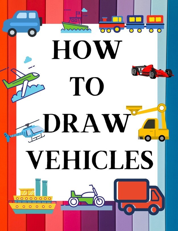 How to Draw Vehicles Learn to Draw Vehicles with Fun in an Easy Step by Step Process Indigo