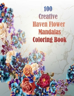 100 Creative Haven Flower Mandalas Coloring Book: 100 Magical Mandalas flowers- An Adult Coloring Book with Fun, Easy, and Relaxing Mandalas