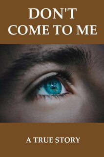 Don't Come To Me: A True Story: Book Based On Real Life Stories