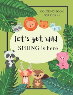 Couverture_Let's Get Wild Spring Is Here Coloring Book For Kids 4+