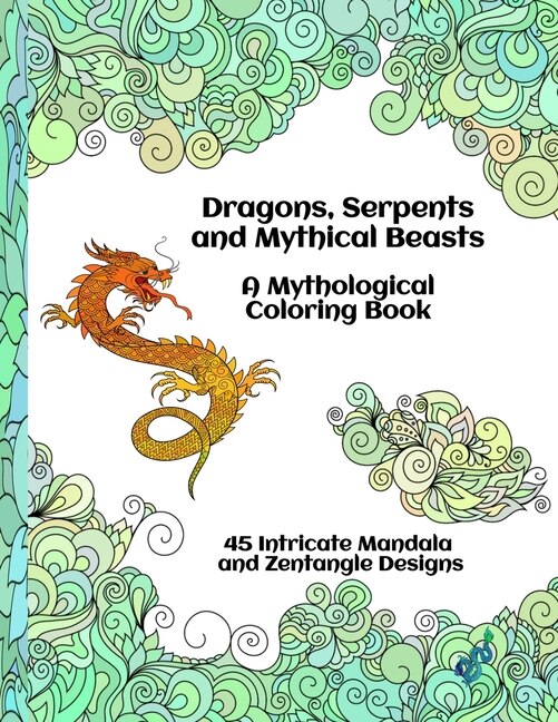 Front cover_Dragons, Serpents and Mythical Beasts A Mythological Coloring Book 45 Intricate Mandala and Zentangle Designs