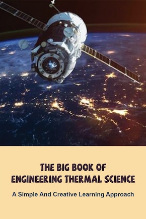 The Big Book Of Engineering Thermal Science: A Simple And Creative Learning Approach: Thermodynamics Books For Beginners