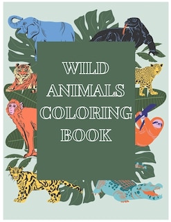 Wild animals coloring book: Wild Animals Coloring Book: book for kids Learn a great deal about the world's wild creatures and have fun at the same time. Detailed, accurate, ready-to-color illustrations depict species from around the world.This coloring b