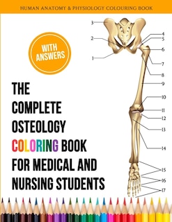 The Complete Osteology Coloring Book For Medical and Nursing Students - Human Anatomy and Physiology Colouring Book: The Perfect Gifts/present for Medical students, Nurses, Osteologist, Doctors, Physiotherapist, Midwives/Midwifery
