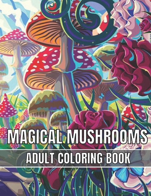 Magical Mushrooms Adult Coloring Book: An Adult Magical Mushrooms Coloring Pages for Stress Relief and Relaxation