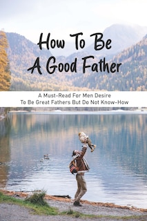 Couverture_How To Be A Good Father