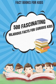 Fact Books For Kids: 500 Fascinating, Hilarious Facts for Curious Kids