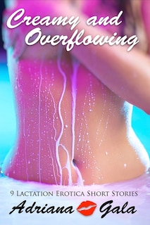Front cover_Creamy and Overflowing. 9 Lactation Erotica Short Stories