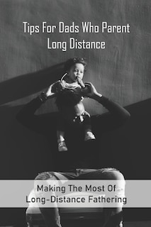 Front cover_Tips For Dads Who Parent Long Distance