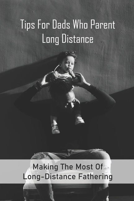 Front cover_Tips For Dads Who Parent Long Distance